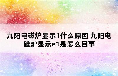 九阳电磁炉显示1什么原因 九阳电磁炉显示e1是怎么回事